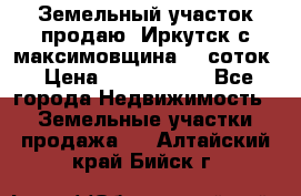 Земельный участок продаю. Иркутск с.максимовщина.12 соток › Цена ­ 1 000 000 - Все города Недвижимость » Земельные участки продажа   . Алтайский край,Бийск г.